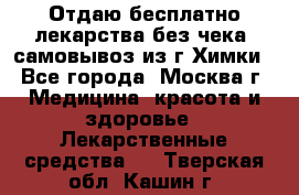 Отдаю бесплатно лекарства без чека, самовывоз из г.Химки - Все города, Москва г. Медицина, красота и здоровье » Лекарственные средства   . Тверская обл.,Кашин г.
